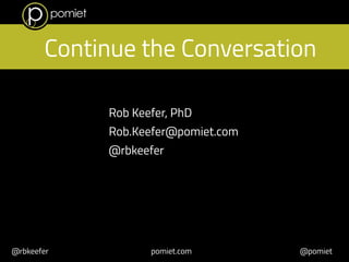 Continue the Conversation 
Rob Keefer, PhD 
Rob.Keefer@pomiet.com 
@rbkeefer 
@rbkeefer pomiet.com @pomiet 
