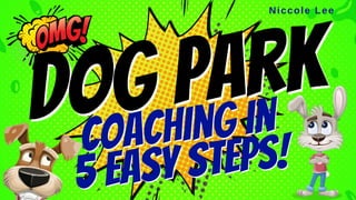 dog park
dog park
Niccole Lee
coaching in
coaching in
5 easy steps!
5 easy steps!
 