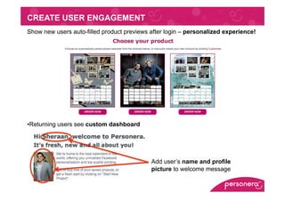 CREATE USER ENGAGEMENT
Show new users auto-filled product previews after login – personalized experience!




•  eturning ...
