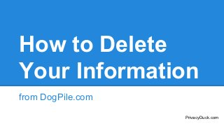 How to Delete
Your Information
from DogPile.com
PrivacyDuck.com

 