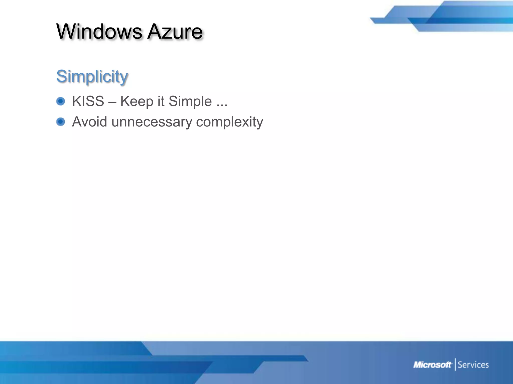Windows AzureSimplicityKISS – Keep it Simple ...Avoid unnecessary complexity