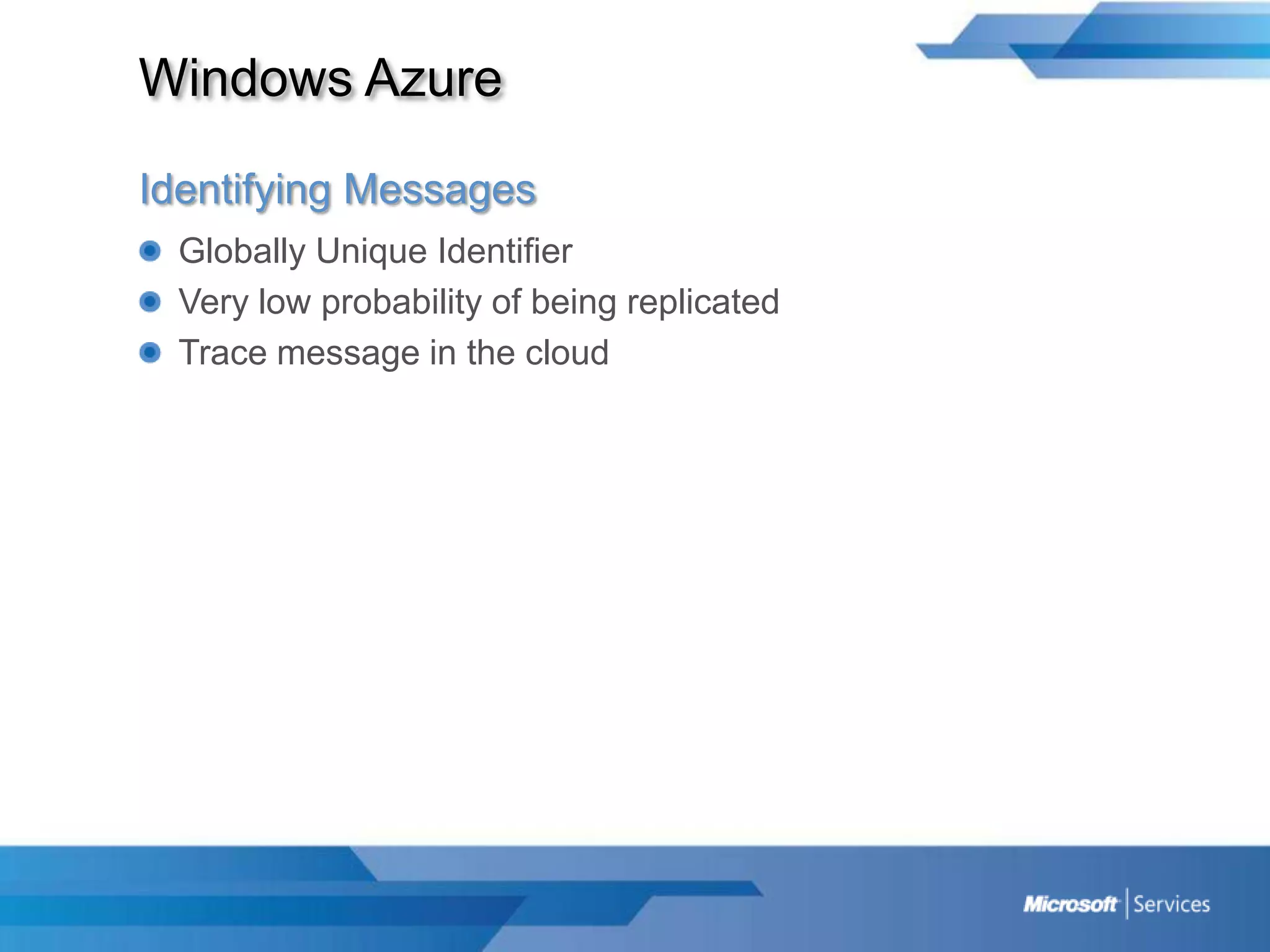 Windows AzureIdentifying MessagesGlobally Unique IdentifierVery low probability of being replicatedTrace message in the cloud