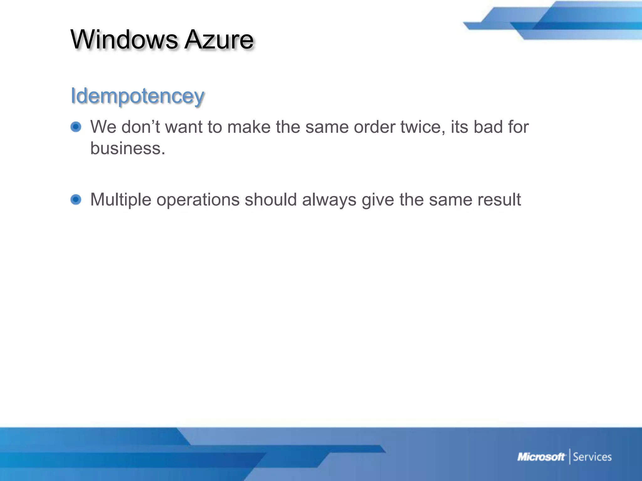 Windows AzureIdempotenceyWe don’t want to make the same order twice, its bad for business.Multiple operations should always give the same result