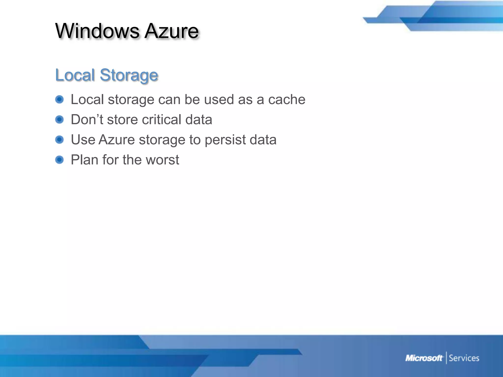 Windows AzureLocal StorageLocal storage can be used as a cacheDon’t store critical dataUse Azure storage to persist dataPlan for the worst