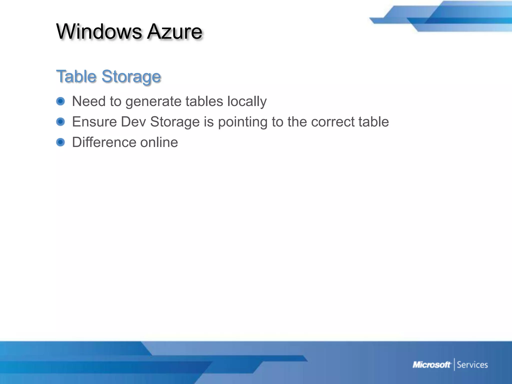 Windows AzureTable StorageNeed to generate tables locallyEnsure Dev Storage is pointing to the correct tableDifference online
