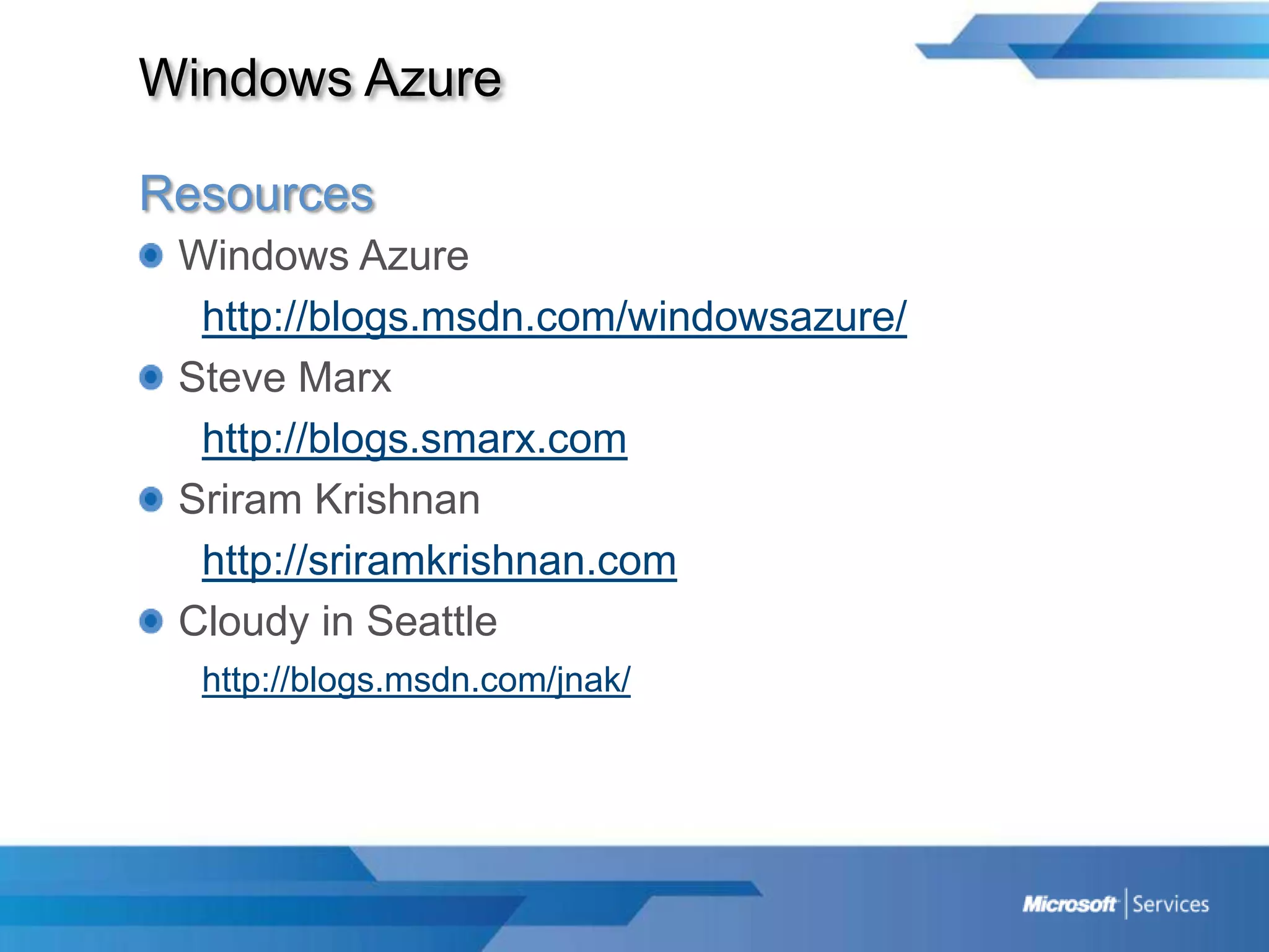 Windows AzureResourcesWindows Azurehttp://blogs.msdn.com/windowsazure/Steve Marxhttp://blogs.smarx.comSriram Krishnanhttp://sriramkrishnan.comCloudy in Seattlehttp://blogs.msdn.com/jnak/