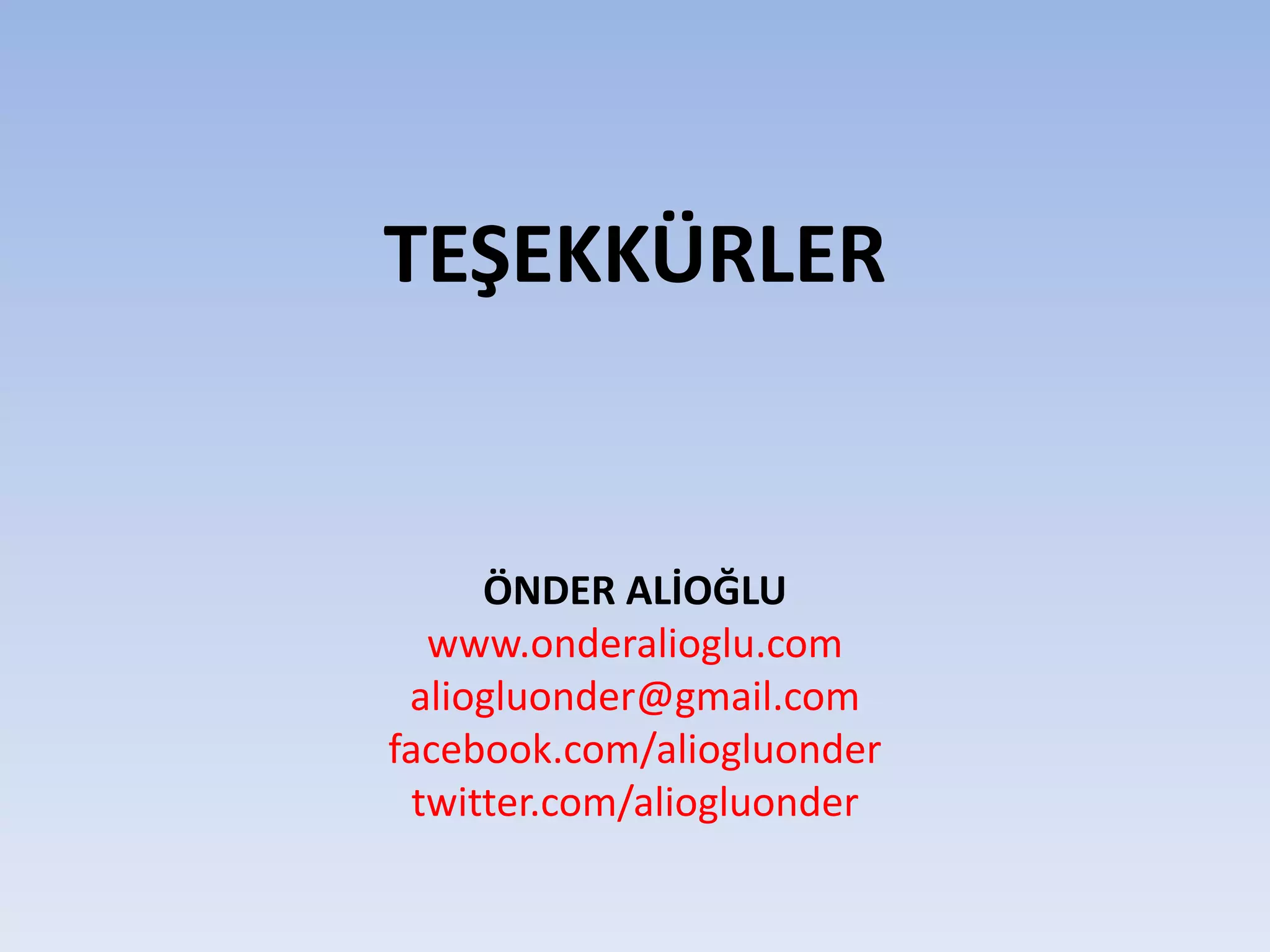 TEŞEKKÜRLER
ÖNDER ALİOĞLU
www.onderalioglu.com
aliogluonder@gmail.com
facebook.com/aliogluonder
twitter.com/aliogluonder
 