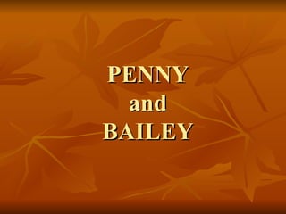 PENNY and BAILEY 