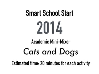 Smart School Start
2014
Academic Mini-Mixer
Dogs and Cats
Estimated time: 20 minutes
 