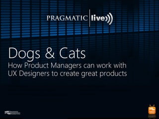 @usabilitycounts @stephanie_p_b
Patrick Neeman
Director of Product Design, Apptio
@usabilitycounts | www.usabilitycounts.com
Stephanie Bergman
Director of Product Management, ADP
@stephanie_p_b
Dogs & Cats
How Product Managers can work with
UX Designers to create great products
 