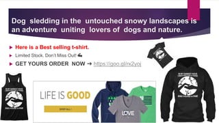 Dog sledding in the untouched snowy landscapes is
an adventure uniting lovers of dogs and nature.
 Here is a Best selling t-shirt.
 Limited Stock. Don’t Miss Out! 💪
 GET YOURS ORDER NOW ➜ https://goo.gl/rx2yoj
 