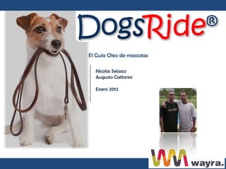 El Guía Oleo de mascotas

  Nicolas Selasco
  Augusto Cattorini

  Enero 2013




                           1
 