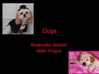 Dogs Shelmeika Gordon  Math Project  