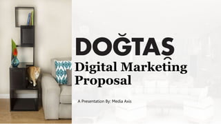 1
Digital Marketing
Proposal
A Presentation By: Media Axis
 