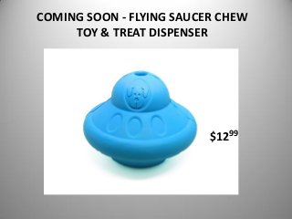 COMING SOON - FLYING SAUCER CHEW
TOY & TREAT DISPENSER
$1299
 