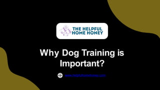 Why Dog Training is
Important?
www.helpfulhomehoney.com
 