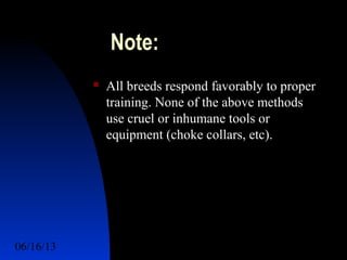 06/16/13 http://www.ad2action.com/8/899709xuu17y/14
Note:
 All breeds respond favorably to proper
training. None of the above methods
use cruel or inhumane tools or
equipment (choke collars, etc).
 