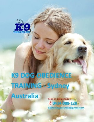K9 DOG OBEDIENCE
TRAINING - Sydney
Australia Mail or call us today
✆0414-088-128
k9trainingaustralia@gmail.com
 