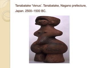 Tanabatake ‘Venus’. Tanabatake, Nagano prefecture,
Japan. 2500–1500 BC.
 