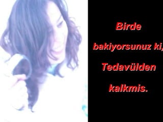 Birde
bakiyorsunuz ki,

 Tedavülden

   kalkmis.
 