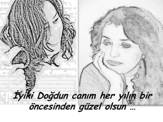İyiki Doğdun canım her yılın bir
    öncesinden güzel olsun …
 