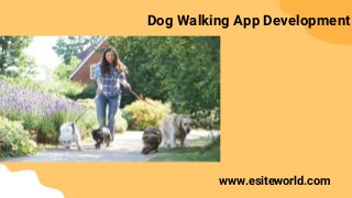 Dog Walking App Development
www.esiteworld.com
 