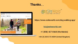https://www.esiteworld.com/dog-walking-app/
Thanks..
biz@esiteworld.com
+44 (0) 203-372-4509 (United Kingdom)
+1 (858) 427-0668 (Worldwide)
 
