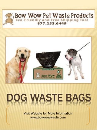 DOG WASTE BAGS
Visit Website for More Information
www.bowwowwaste.com
 