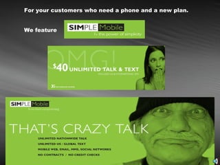 For your customers who need a phone and a new plan. We feature   
