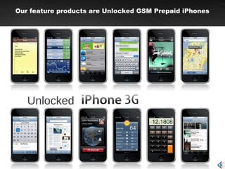 Our feature products are Unlocked GSM Prepaid iPhones   Unlocked 