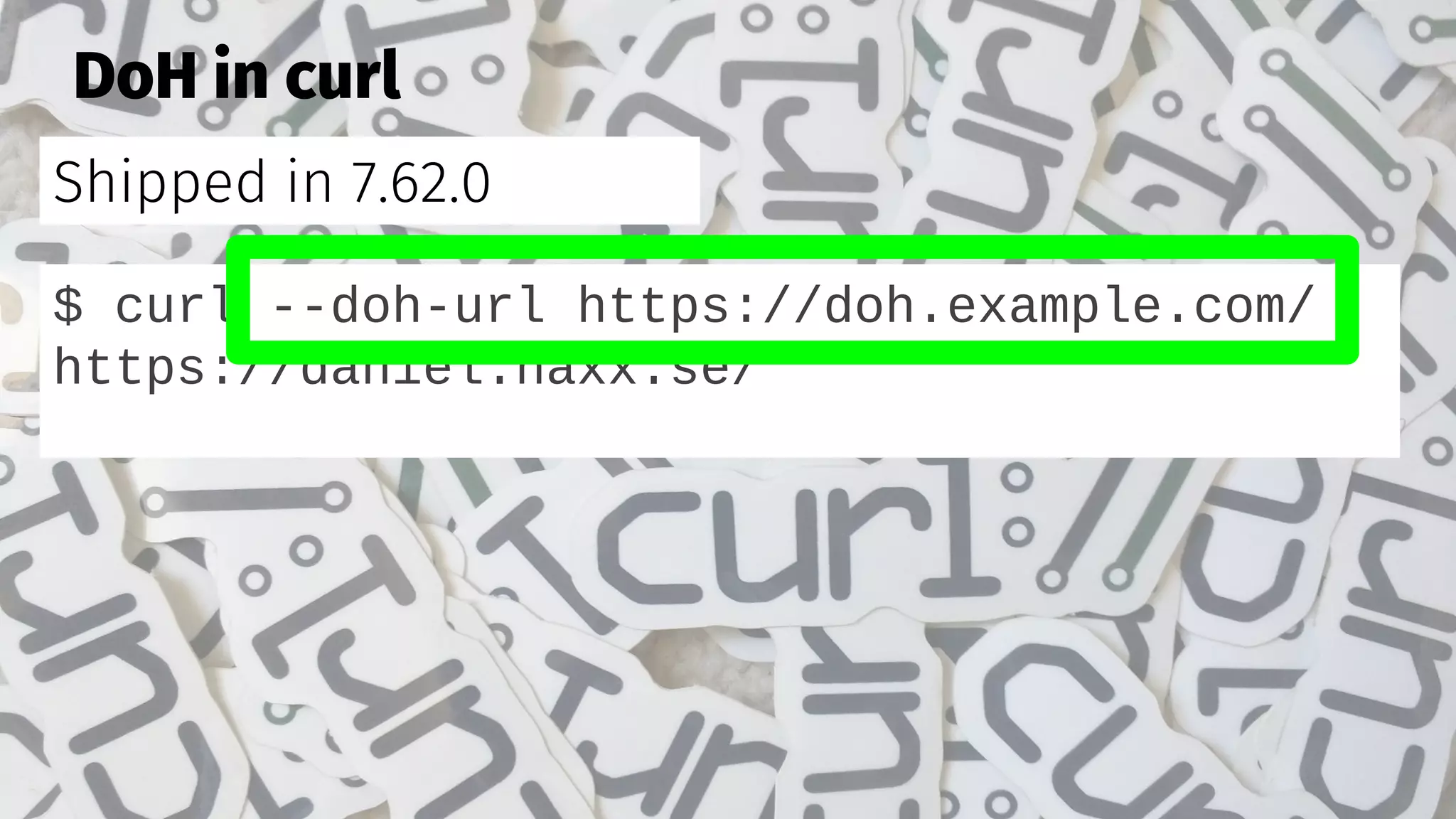 DoH in curl
$ curl --doh-url https://doh.example.com/
https://daniel.haxx.se/
Shipped in 7.62.0
 