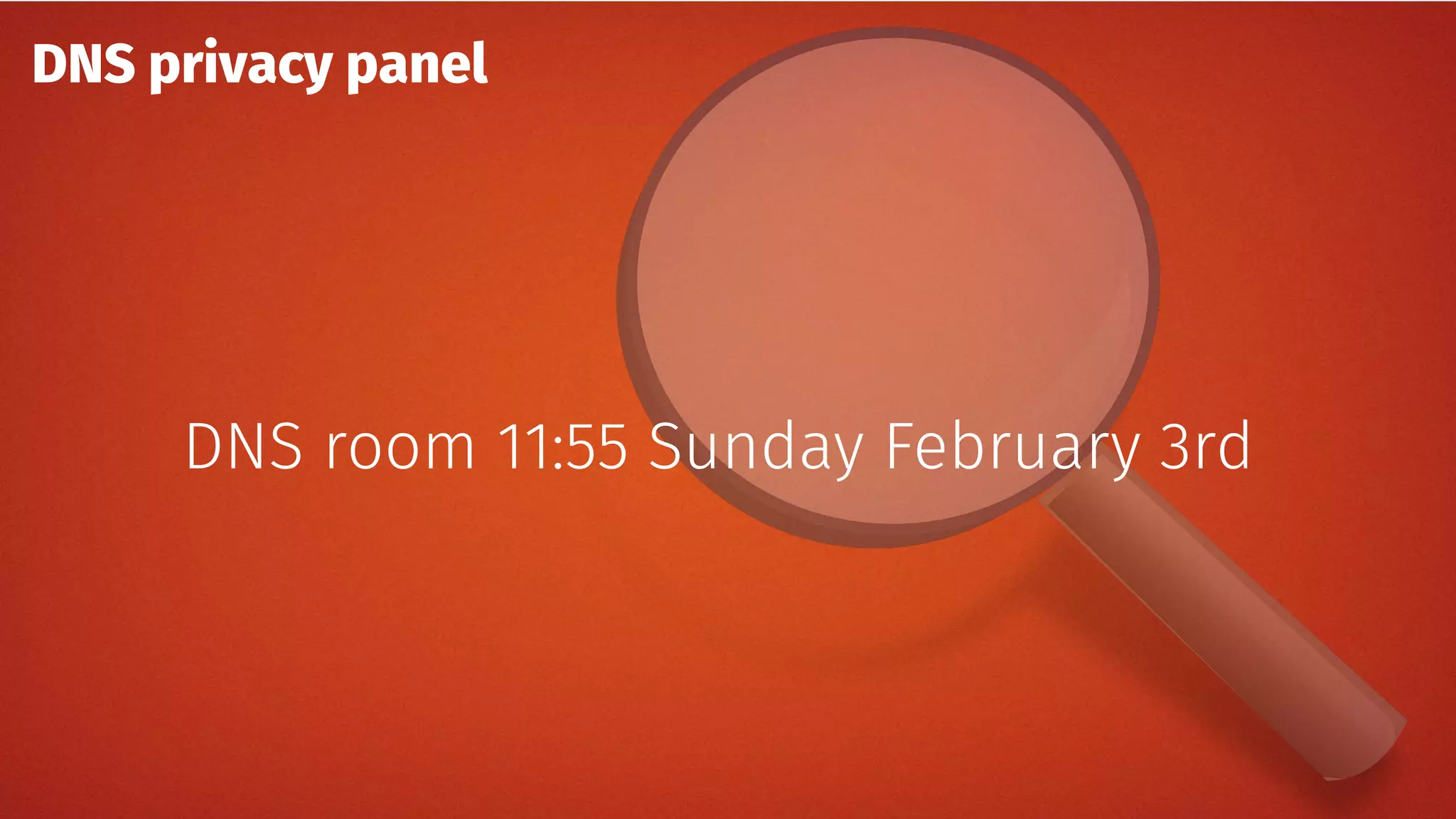 DNS privacy panel
DNS room 11:55 Sunday February 3rd
 