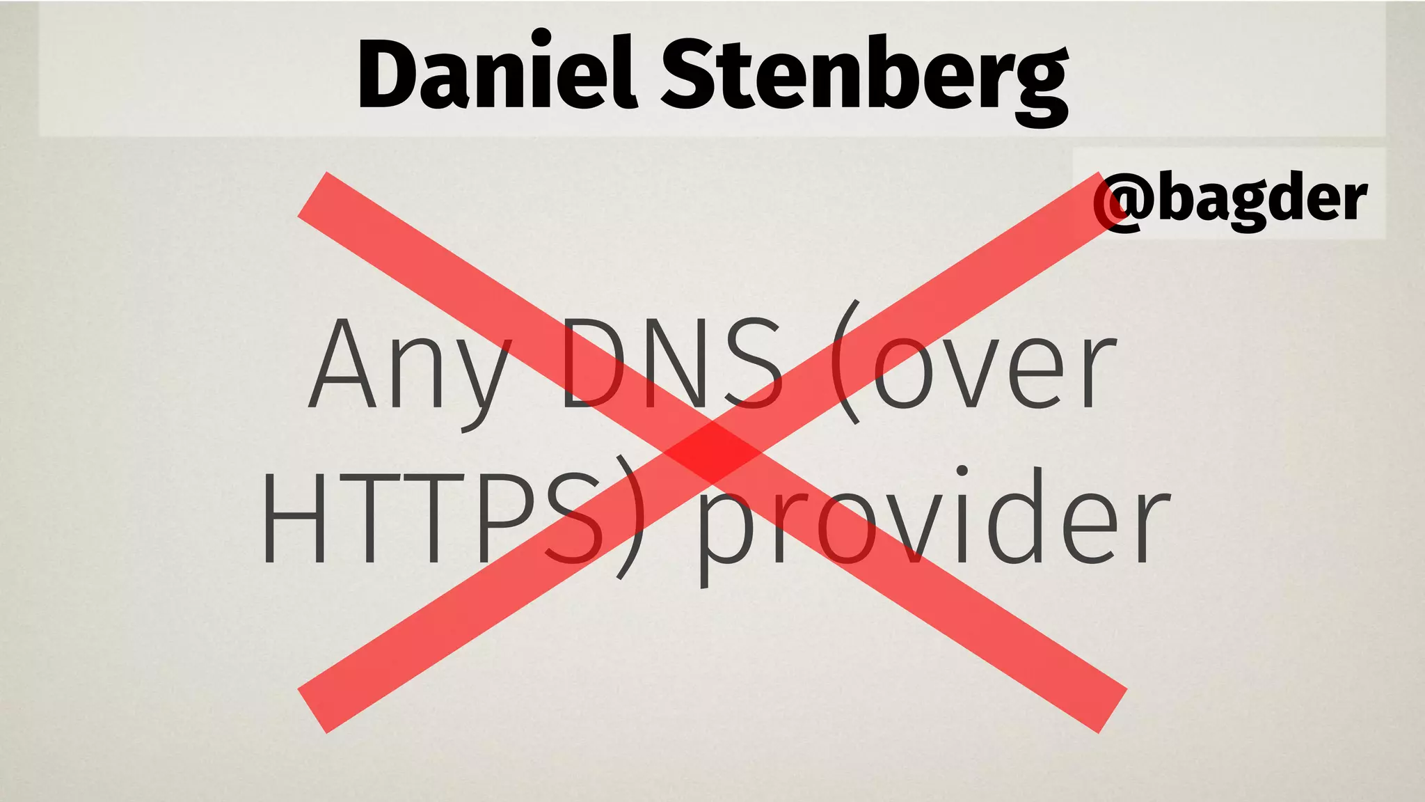 Daniel Stenberg
@bagder
Any DNS (over
HTTPS) provider
 