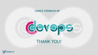 #DOH19
THANK YOU!
CODICE FEEDBACK:8F
 
