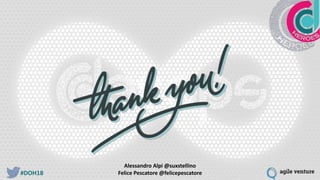 #DOH18 Felice Pescatore @felicepescatore
Alessandro Alpi @suxstellino
 