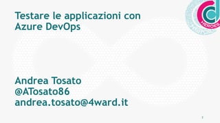 2
Testare le applicazioni con
Azure DevOps
Andrea Tosato
@ATosato86
andrea.tosato@4ward.it
 