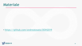 #DOH19 24
Materiale
• https://github.com/andreatosato/DOH2019
 
