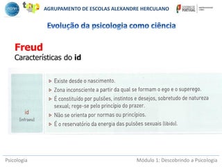 Psicologia Módulo 1: Descobrindo a Psicologia
Freud
Características do id
AGRUPAMENTO DE ESCOLAS ALEXANDRE HERCULANO
 