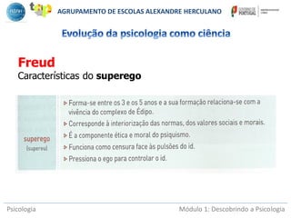 Psicologia Módulo 1: Descobrindo a Psicologia
Freud
Características do superego
AGRUPAMENTO DE ESCOLAS ALEXANDRE HERCULANO
 