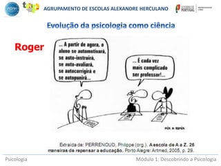Psicologia Módulo 1: Descobrindo a Psicologia
Rogers
AGRUPAMENTO DE ESCOLAS ALEXANDRE HERCULANO
 