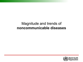 Magnitude and trends of
noncommunicable diseases
 