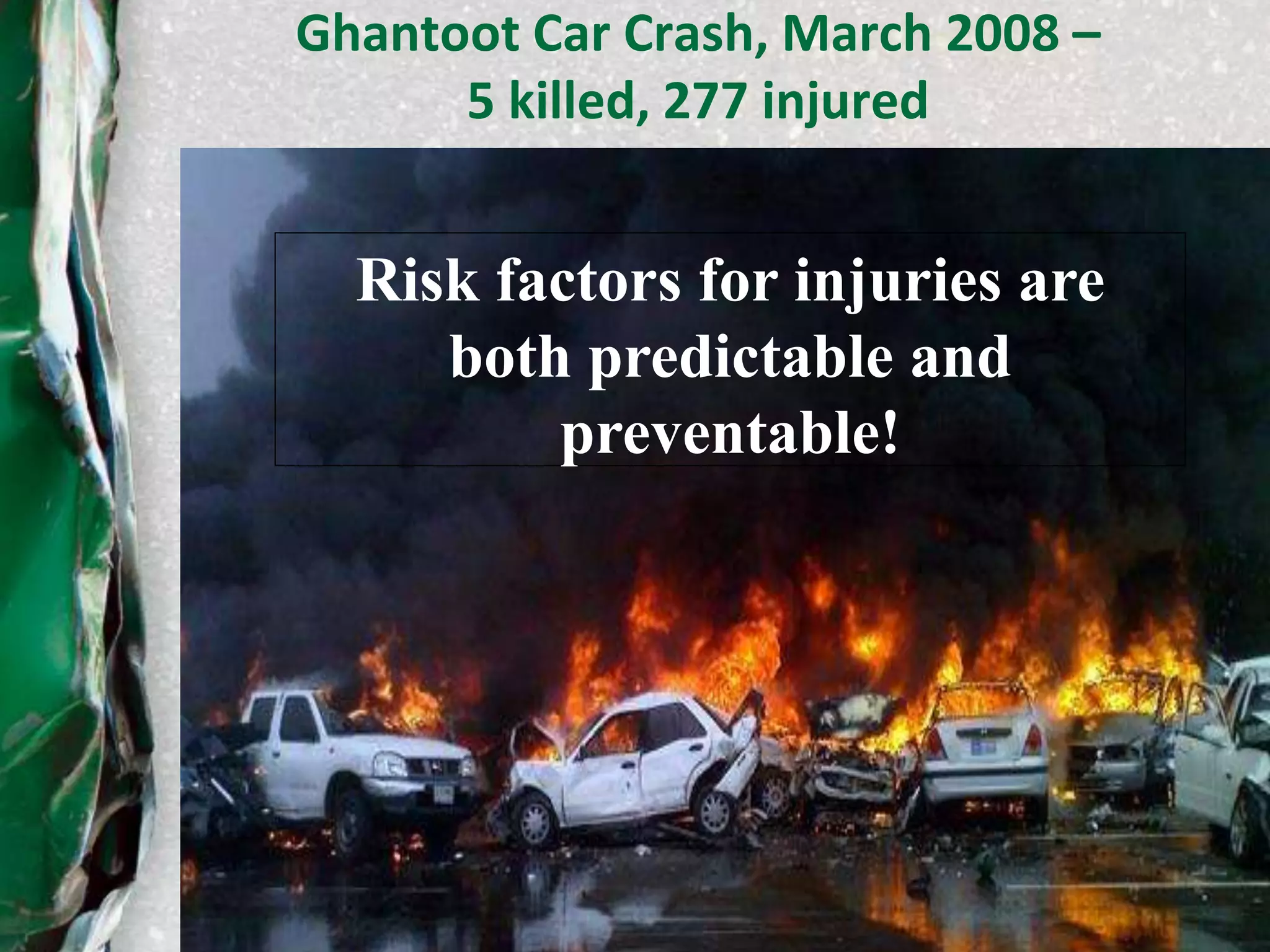 13
Ghantoot Car Crash, March 2008 –
5 killed, 277 injured
Risk factors for injuries are
both predictable and
preventable!
 