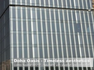 Doha Oasis - Timeless aesthetics
Combi Neutral 30/21T - Neutrality with silverish grey reflection
 