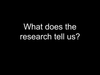 What does the 
research tell us? 
 