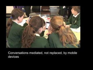 Conversations mediated, not replaced, by mobile 
devices 
 
