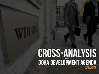 CROSS-ANALYSIS 
of the 
Doha Development Agenda 
services 
 