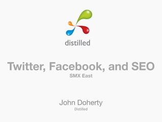 Twitter, Facebook, and SEO
           SMX East




         John Doherty
             Distilled
 