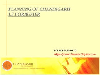 PLANNING OF CHANDIGARH
LE CORBUSIER
https://yourarchischool.blogspot.com
FOR MORE LOG ON TO
 