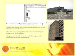  The two large ramps in front of and behind the building, serve all floors
and are likewise in rough concrete.
They offer a very beguiling solution of the circulation (morning and
evening) for the 3.000 employees.
 Rough concrete similarly caps the two end walls bringing out the
effect of the standard sheet-metal formwork.
 