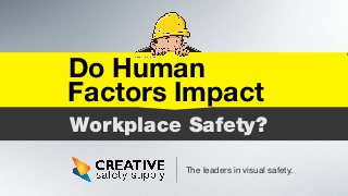 180
The leaders in visual safety.
Workplace Safety?
Do Human
Factors Impact
 